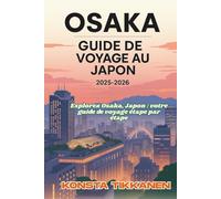 OSAKA GUIDE DE VOYAGE AU JAPON 2025-2026: Explorez Osaka, Japon : votre guide de voyage étape par étape