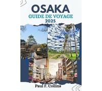 OSAKA GUIDE DE VOYAGE: Tout ce que vous devez savoir pour vivre un voyage incroyable, de l'hébergement aux plats en passant par les conseils de transport. (Paul Collins Travel (French))