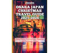 Osaka Japan Christmas Travel Guide 2025-2026: Enjoy Winter Illuminations, Shopping, and Christmas Cuisine (Christmas and Winter Travel Guide 2025 - 2026)