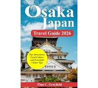 Osaka Japan Travel Guide 2026: Top Attractions, Food Culture and Essential Visitor Tips (2026 Travel Destination Collection)