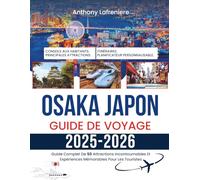 Osaka Japon Guide De Voyage 2025-2026: Guide Complet De 50 Attractions Incontournables Et Expériences Mémorables Pour Les Touristes