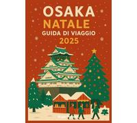 OSAKA NATALE GUIDA DI VIAGGIO 2025