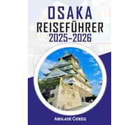Osaka Reiseführer 2025-2026: Alle Geheimtipps, Must-See Attraktionen und praktische Reiseinformationen für unvergessliche Erlebnisse