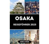 OSAKA REISEFÜHRER 2025: Betreten Sie Osaka: Ihr unverzichtbarer Begleiter bei der Erkundung von Osaka im Jahr 2025