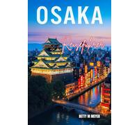 Osaka Reiseführer 2025: Erleben Sie die Essenz von Dotonbori und Osakas kulturellen Herzen bei einem unvergesslichen Abenteuer (Guidebook Travel by Betty M. Meyer)
