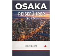 OSAKA REISEFÜHRER 2026: Eine Einladung in Japans pulsierende Stadt der Straßenküche und Tradition