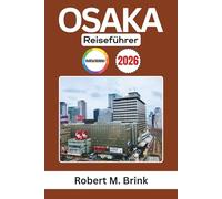 Osaka Reiseführer 2026: Entdecken Sie Streetfood, Sehenswürdigkeiten, Stadtviertel, Festivals und lokale Erlebnisse (Vollfarbiger Entdecker-Reiseführer)