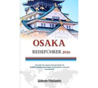 OSAKA REISEFÜHRER 2026: Erkunden Sie Japans kühnste Stadt mit Straßenimbissen, lebendigen Stadtvierteln und purer Authentizität.
