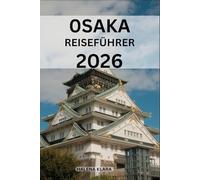 OSAKA REISEFÜHRER 2026: Spaziergänge in der Nachbarschaft, malerische Ausflüge, Familienattraktionen, Einkaufsstraßen, saisonale Erlebnisse