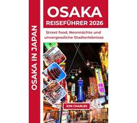 OSAKA REISEFÜHRER 2026: Street food, Neonlichter und ein unvergessliches Stadterlebnis