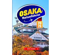 OSAKA REISEFÜHRER 2026: Streetfood-Gassen, städtische Verkehrsmittel, Burganlagen und Kulturviertel in Westjapan