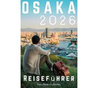 Osaka Reiseführer: Alles, was Sie für eine sichere Planung und Reise benötigen