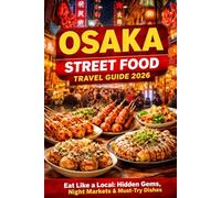 OSAKA STREET FOOD TRAVEL GUIDE 2026: Eat Like a Local: Hidden Gems, Iconic Bites, Night Markets & Stress-Free Food Adventures in Japan’s Kitchen (Eat like a Local Travel Guide Series)