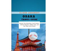 Osaka Travel Guide 2025 - 2026: Discover Top Attractions, Local Cuisine, Cultural Etiquette, Hidden Gems, and Day Trips Across Kansai