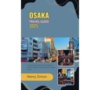 OSAKA TRAVEL GUIDE 2025/2026: “Explore Japan’s Kitchen: The Essential Guide to Osaka’s Food, Festivals & Hidden Gems”