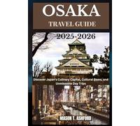 OSAKA TRAVEL GUIDE 2025-2026 (Explore the World: Your Ultimate Companion to Discovering the World's Top Destinations)
