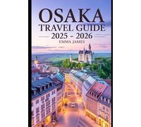 Osaka Travel Guide 2025-2026: Top attractions, Travel Tips, Seasonal and Sustainable Experience.