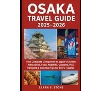Osaka Travel Guide 2025-2026: Your Complete Companion to Japan’s Kitchen - Attractions, Food, Nightlife, Customs, Visa, Transport & Essential Tips for Every Traveler