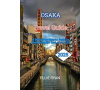 OSAKA TRAVEL GUIDE 2025: A District-by-District Guide to Discovering the Soul of the City (Hidden Trails & Timeless Tales: A Guide to Offbeat Escapes for the Curious Explorer)