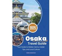 Osaka Travel Guide 2025: Your Guide to Hidden Gems, Insider Tips, and Local Culture