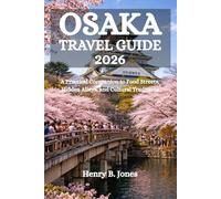 OSAKA TRAVEL GUIDE 2026: A Practical Companion to Food Streets, Hidden Alleys, and Cultural Traditions
