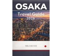 OSAKA TRAVEL GUIDE 2026: An Invitation to Japan’s Most Vibrant City of Street Food and Tradition
