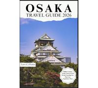 OSAKA TRAVEL GUIDE 2026: Authentic Moments, Trusted Tips and Easy Planning