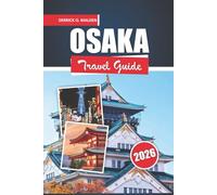 Osaka Travel Guide 2026: Discover Food, Culture, Hidden Gems, Day Trips, and Easy Itineraries in Japan