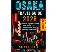 Osaka Travel Guide 2026: Discover Japan's Kitchen with Insider Tips, Hidden Gems, and Culinary Adventures (Every travelers guide)