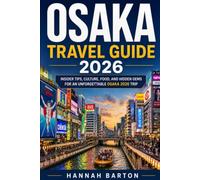 OSAKA TRAVEL GUIDE 2026: Discover Top Attractions, Hidden Gems, Street Food, and Budget Travel Tips (Epic Journeys: The Ultimate Travel Guide to Unforgettable Destinations.)