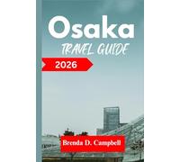 Osaka TRAVEL GUIDE 2026: Experience an unforgettable journey, top attractions, cultural highlights, essential information for exploring Umeda, Tsuruhashi and more like a native