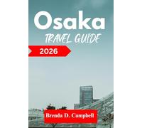 Osaka TRAVEL GUIDE 2026: Experience an unforgettable journey, top attractions, cultural highlights, essential information for exploring Umeda, Tsuruhashi and more like a native