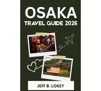 OSAKA TRAVEL GUIDE 2026: The Smart Traveler’s Companion to Exploring Japan’s Most Vibrant City