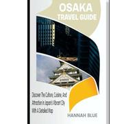 OSAKA TRAVEL GUIDE: Discover The Culture, Cuisine, And Attraction In Japan's Vibrant City With A Detailed Map (Travel Guide For City's)