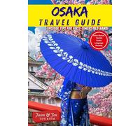 Osaka Travel Guide (Insider Tips for First-Timeers/Old Hand): Top Attractions, Hidden Gems, Food, Festivals & Practical Tips for an Unforgettable Japan Adventure