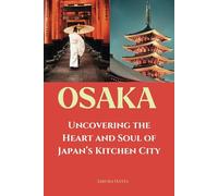 OSAKA: UNCOVERING THE HEART AND SOUL OF JAPAN'S KITCHEN CITY