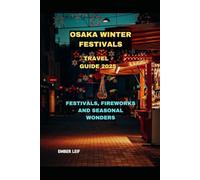 OSAKA WINTER FESTIVALS TRAVEL GUIDE 2025: FESTIVALS, FIREWORKS AND SEASONAL WONDERS (Journeys & Destinations)