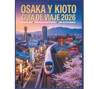 Osaka y Kioto Guía de viaje 2026: Guía de verano: Itinerarios de 3 a 7 días, atracciones principales, gastronomía, festivales, excursiones y consejos de viaje
