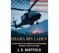 OSAMA BIN LADEN: The True Story of the Operation That Took Him Down and What It Cost to Get There