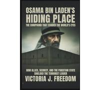 Osama Bin Laden's Hiding Place: The Compound That Evaded the World’s Eyes: How Allies, Secrecy, and the Pakistani State Shielded the Terrorist Leader