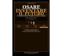 Osare Inventare il Futuro: 12 Lezioni per Smettere di Aspettare e Cominciare a Costruire