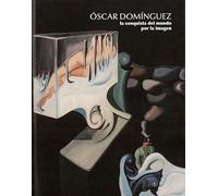 ÓSCAR DOMÍNGUEZ la conquista del mundo por la imagen