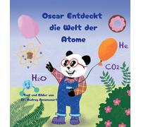 Oscar Entdeckt die Welt der Atome: Fesselnde MINT-Geschichten, die Neugier auf Chemie wecken, für Kinder von 6-9 Jahren