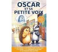 Oscar et sa petite voix Anxiété et angoisses chez l’enfant: 18 histoires illustrées pour faire face à la peur, à la pression scolaire et au regard des autres - de 7 à 10 ans (LIVRES ENFANTS)