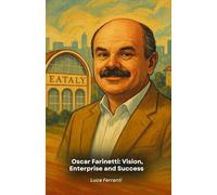 Oscar Farinetti: Vision, Enterprise and Success: A tribute to the founder of Eataly and his philosophy