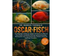 OSCAR-FISCH: Der vollständige Leitfaden für Anfänger und Experten zur Pflege von Oscar-Fischen, einschließlich Fütterung, Aquarieneinrichtung, ... Kosten und langfristiger Gesundheit