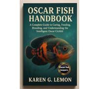 OSCAR FISH HANDBOOK: “A Complete Guide to Caring, Feeding, Breeding, and Understanding the Intelligent Oscar Cichlid”