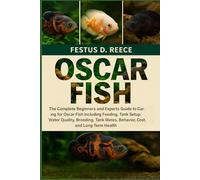 OSCAR FISH: The Complete Beginners and Experts Guide to Caring for Oscar Fish Including Feeding, Tank Setup, Water Quality, Breeding, Tank Mates, Behavior, Cost, and Long-Term Health