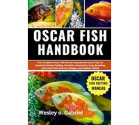 OSCAR FISH: The complete Oscar fish owner's Handbook: Expert Tips on Aquarium setup, feeding, nutrition, Interaction, Cast, Breeding, and long Term Care for a Happy and Healthy Cichlid