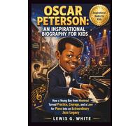 OSCAR PETERSON: AN INSPIRATIONAL BIOGRAPHY FOR KIDS: How a Young Boy from Montreal Turned Practice, Courage, and a Love for Piano into an Extraordinary Jazz Legacy